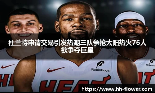 杜兰特申请交易引发热潮三队争抢太阳热火76人欲争夺巨星