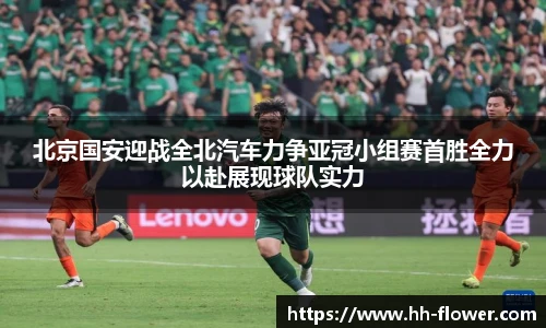 北京国安迎战全北汽车力争亚冠小组赛首胜全力以赴展现球队实力