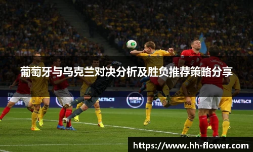 葡萄牙与乌克兰对决分析及胜负推荐策略分享